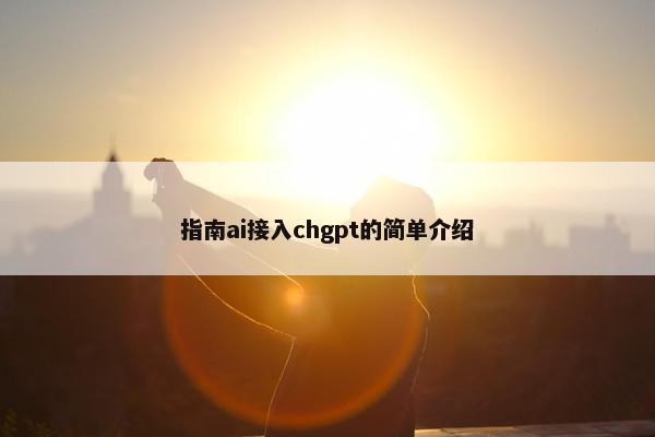 指南ai接入chgpt的简单介绍