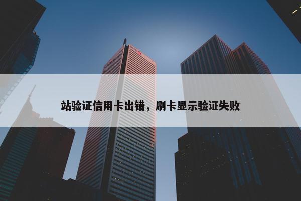 站验证信用卡出错，刷卡显示验证失败