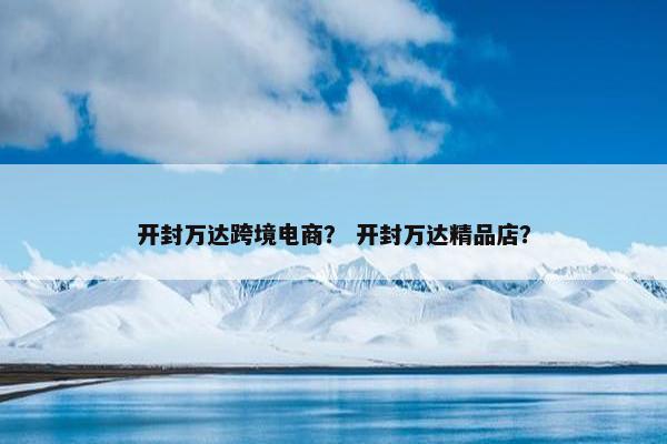 开封万达跨境电商？ 开封万达精品店？