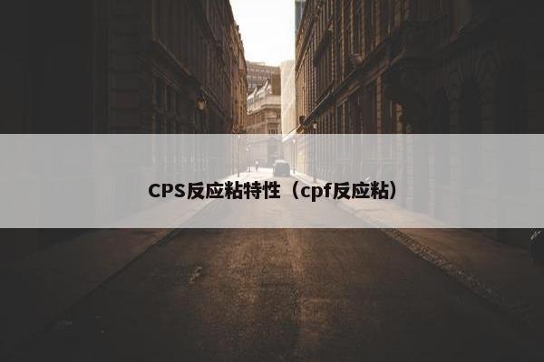 CPS反应粘特性（cpf反应粘）