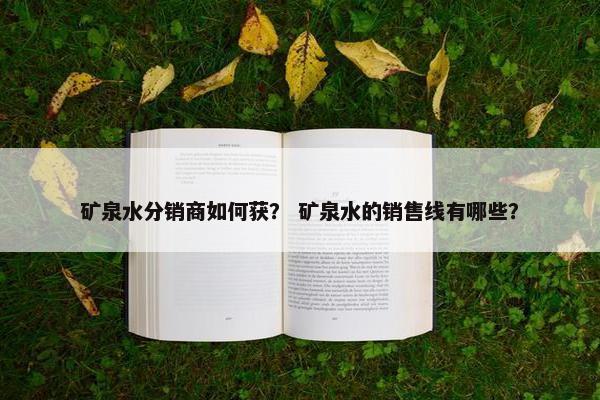 矿泉水分销商如何获？ 矿泉水的销售线有哪些？