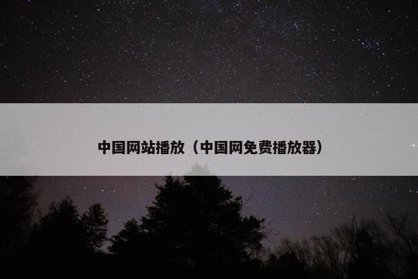 中国网站播放（中国网免费播放器）