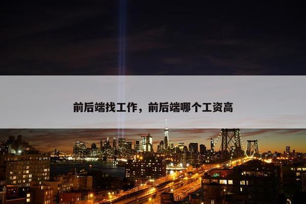 前后端找工作，前后端哪个工资高