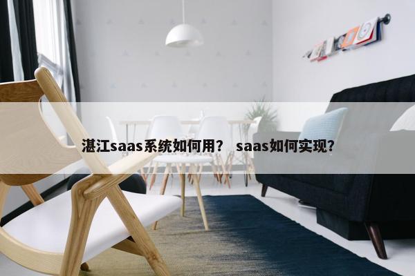 湛江saas系统如何用？ saas如何实现？