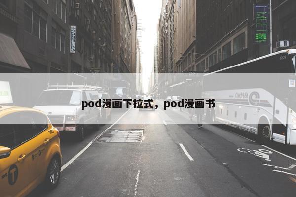 pod漫画下拉式，pod漫画书