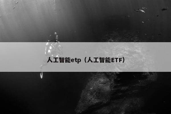 人工智能etp（人工智能ETF）
