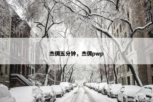 杰佣五分钟，杰佣pwp