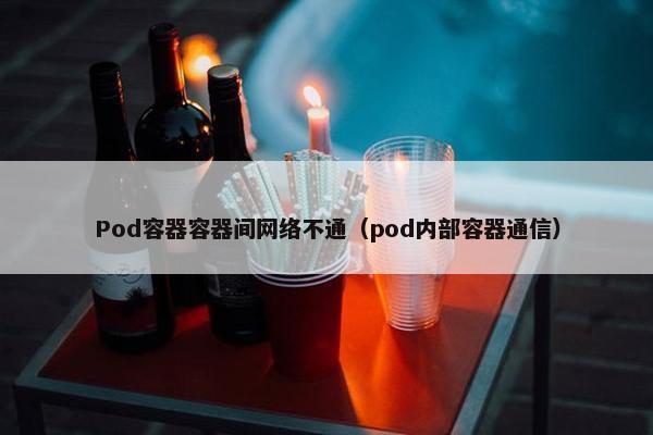 Pod容器容器间网络不通（pod内部容器通信）
