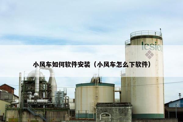 小风车如何软件安装（小风车怎么下软件）