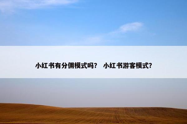 小红书有分佣模式吗？ 小红书游客模式？