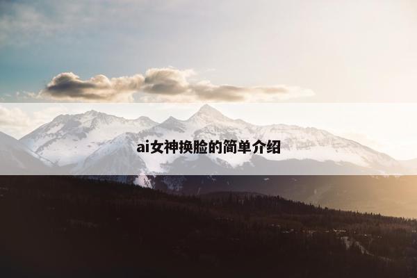 ai女神换脸的简单介绍
