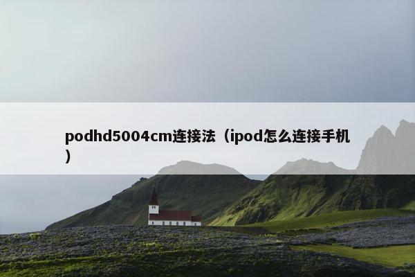 podhd5004cm连接法（ipod怎么连接手机）