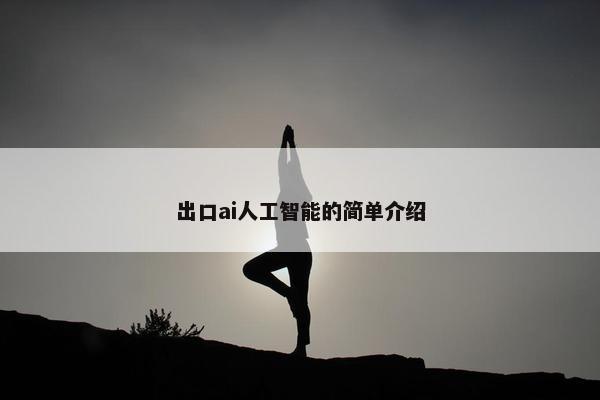 出口ai人工智能的简单介绍