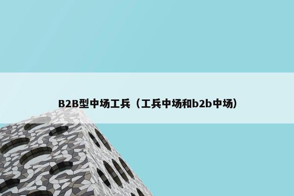 B2B型中场工兵（工兵中场和b2b中场）
