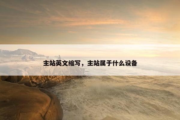 主站英文缩写，主站属于什么设备