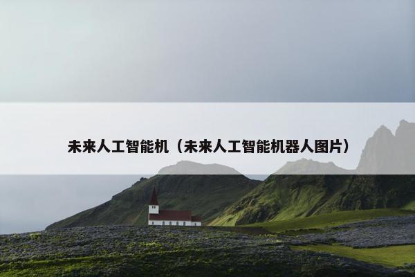 未来人工智能机（未来人工智能机器人图片）