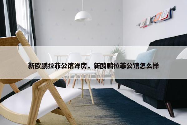 新欧鹏拉菲公馆洋房，新鸥鹏拉菲公馆怎么样