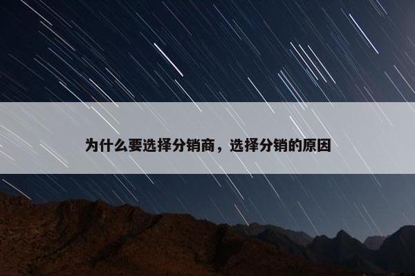 为什么要选择分销商，选择分销的原因