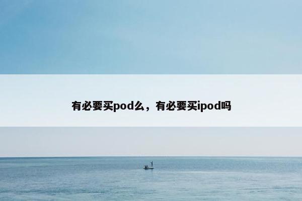 有必要买pod么，有必要买ipod吗