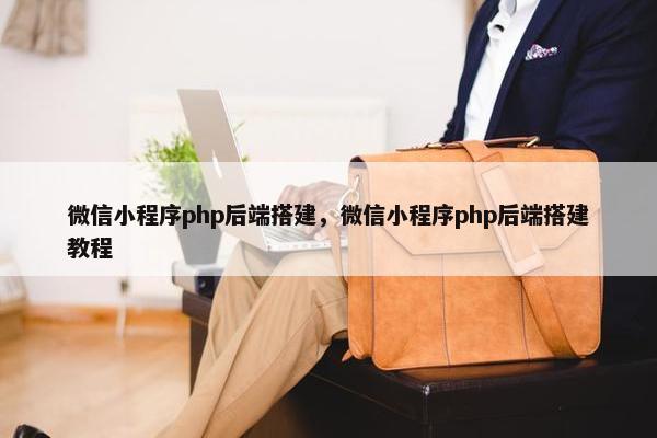 微信小程序php后端搭建，微信小程序php后端搭建教程