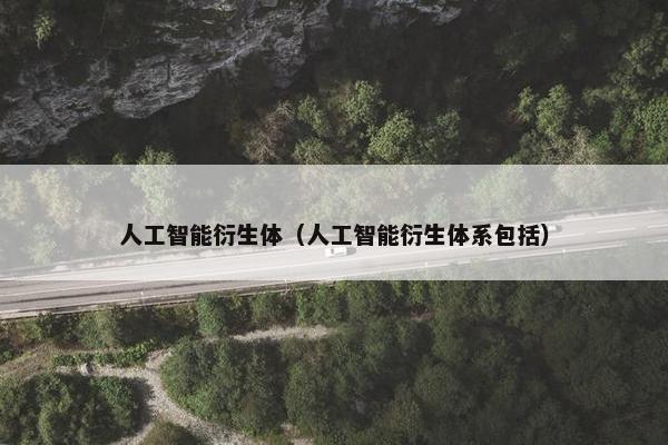 人工智能衍生体（人工智能衍生体系包括）
