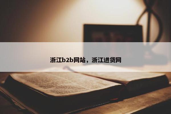 浙江b2b网站，浙江进货网