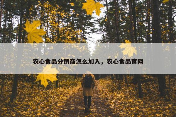 农心食品分销商怎么加入，农心食品官网