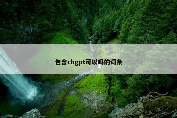包含chgpt可以吗的词条