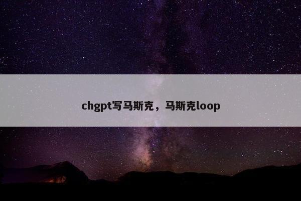 chgpt写马斯克，马斯克loop