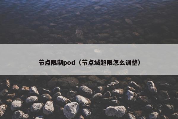 节点限制pod（节点域超限怎么调整）