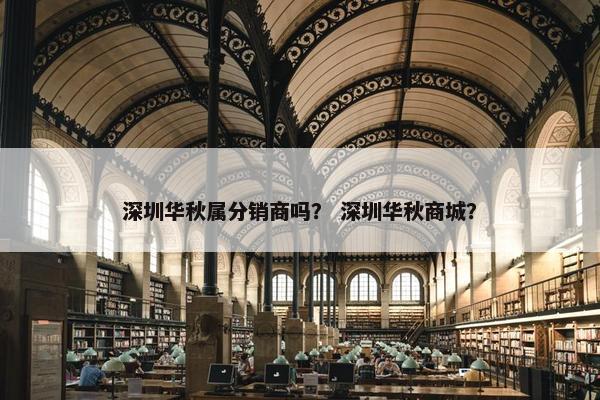 深圳华秋属分销商吗？ 深圳华秋商城？