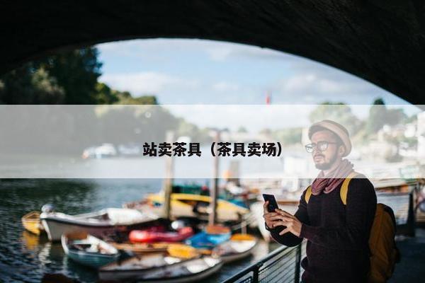 站卖茶具（茶具卖场）