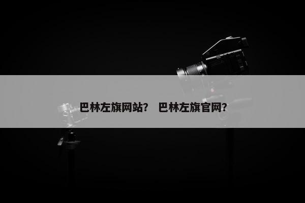 巴林左旗网站？ 巴林左旗官网？