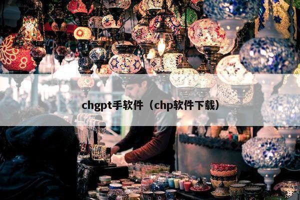 chgpt手软件（chp软件下载）