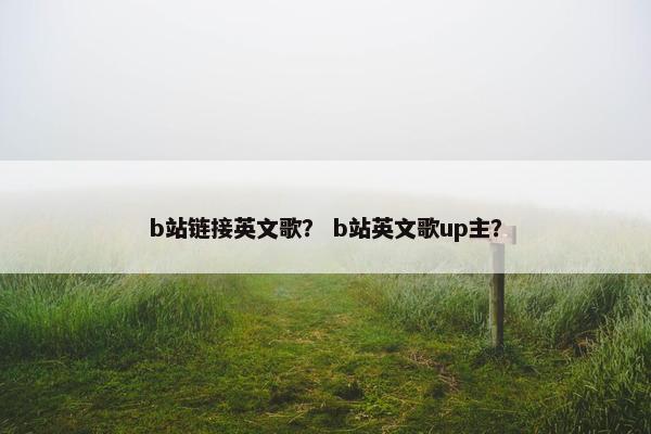b站链接英文歌？ b站英文歌up主？