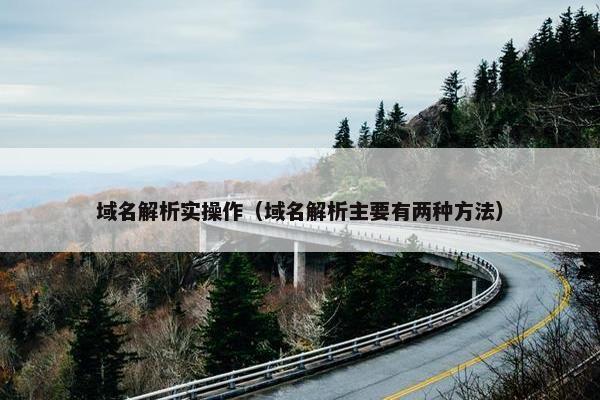 域名解析实操作（域名解析主要有两种方法）