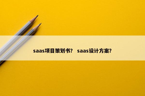 saas项目策划书？ saas设计方案？
