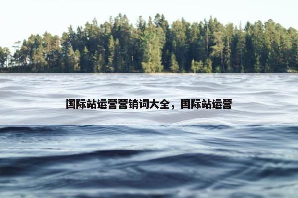 国际站运营营销词大全，国际站运营