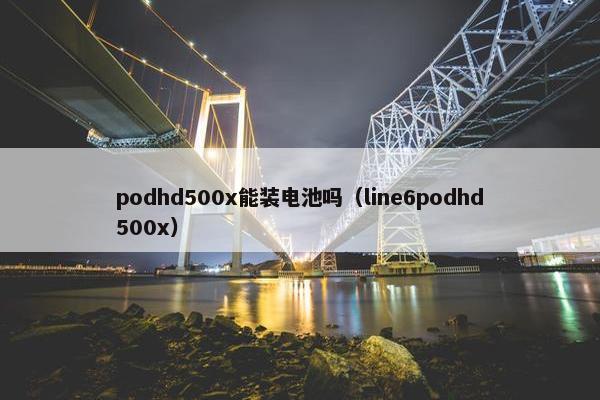 podhd500x能装电池吗（line6podhd500x）