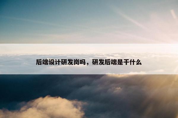 后端设计研发岗吗，研发后端是干什么