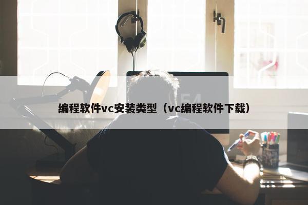 编程软件vc安装类型（vc编程软件下载）