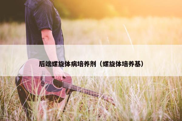 后端螺旋体病培养剂（螺旋体培养基）
