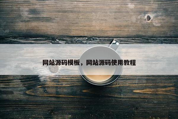 网站源码模板，网站源码使用教程