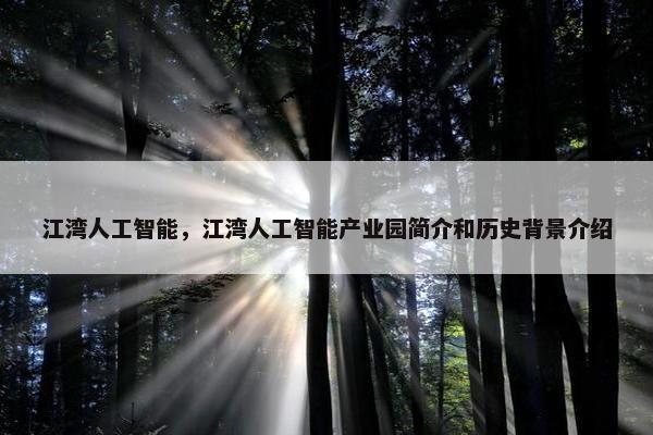 江湾人工智能，江湾人工智能产业园简介和历史背景介绍