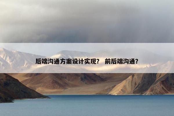 后端沟通方案设计实现？ 前后端沟通？