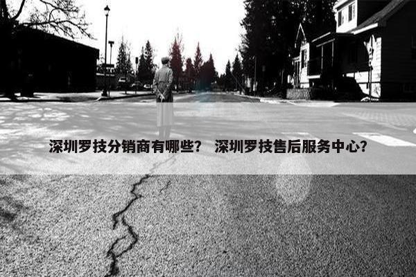 深圳罗技分销商有哪些？ 深圳罗技售后服务中心？