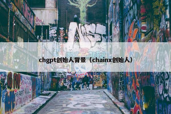chgpt创始人背景（chainx创始人）