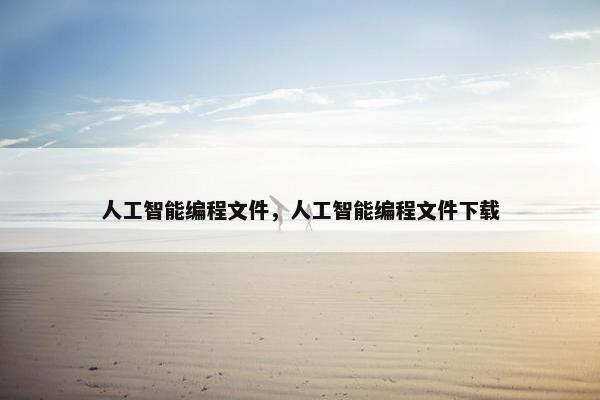人工智能编程文件，人工智能编程文件下载