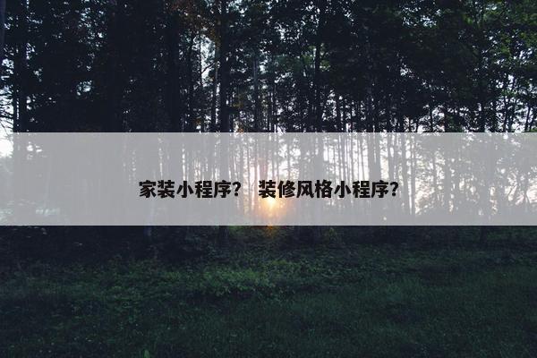 家装小程序？ 装修风格小程序？