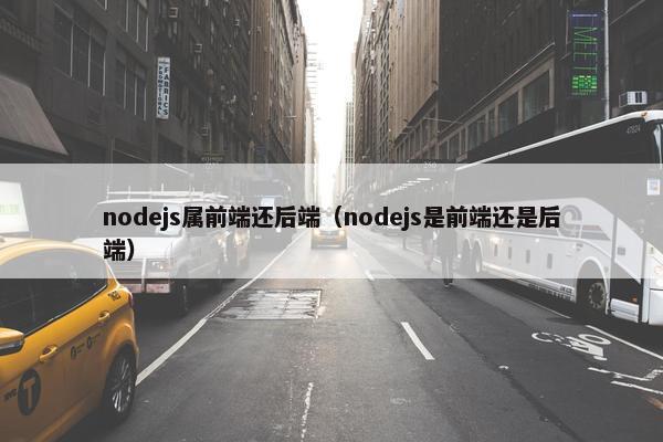 nodejs属前端还后端（nodejs是前端还是后端）
